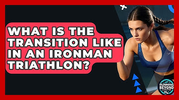 What Is The Transition Like In An Ironman Triathlon? - Running Beyond Limits