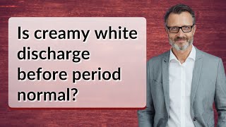 Is creamy white discharge before period normal