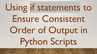 Using if statements to Ensure Consistent Order of Output in Python Scripts