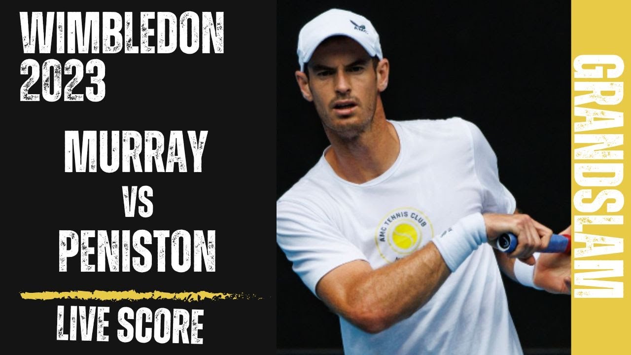 Murray vs Peniston Wimbledon 2023 Live Score