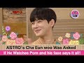 💬 ASTRO’s Eunwoo Was Asked If He Watches Porn, his face says it all