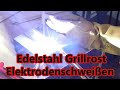 Edelstahl Grillrost nur mit Elektrode schweißen