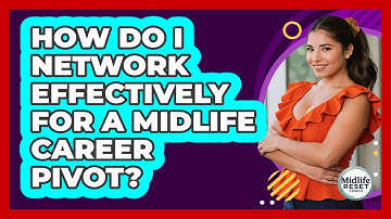How Do I Network Effectively For A Midlife Career Pivot? - Midlife Reset Coach