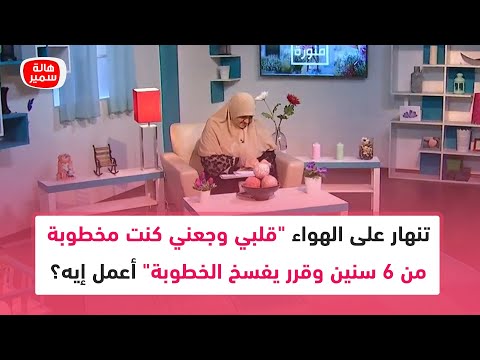 تنهار على الهواء كنت مخطوبة من 6 سنين وفاجئه قرر إن هو يفسخ الخطوبة وأنا متعلقة بيه جدا أعمل إيه 