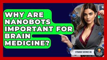 Why Are Nanobots Important For Brain Medicine? - Strange Science HQ