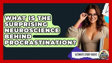 What Is The Surprising Neuroscience Behind Procrastination? - Ultimate Study Hacks