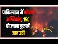 Breaking News: पाकिस्तान में भीषण अग्निकांड, 150 से ज्यादा दुकानें जल उठी