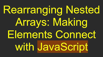 Rearranging Nested Arrays: Making Elements Connect with JavaScript