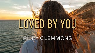 Loved By You - Riley Clemmons - Lyric Video