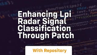 enhancing lpi radar signal classification through patch