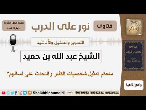 ماحكم تمثيل شخصيات الكفار والتحدث على لسانهم الشيخ ابن حميد مشروع كبار العلماء