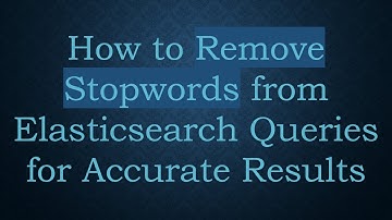 How to Remove Stopwords from Elasticsearch Queries for Accurate Results