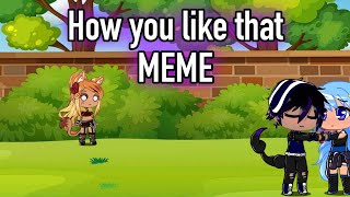 How You Like That Meme Aries Leo Scorpio Pisces Gacha Club Skits Flashing Lights