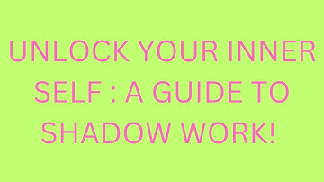 UNLOCK YOUR INNER SELF : A GUIDE TO SHADOW WORK !!!