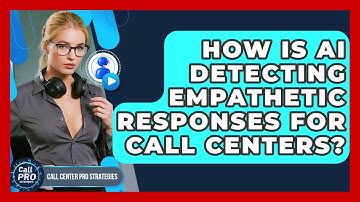 How Is AI Detecting Empathetic Responses For Call Centers? - Call Center Pro Strategies