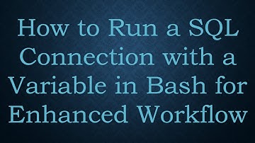 How to Run a SQL Connection with a Variable in Bash for Enhanced Workflow
