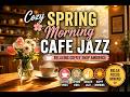 Warm Spring Morning Jazz ☀️ Cozy Coffeehouse Relaxation Music