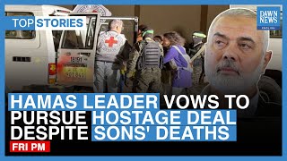 Top News Stories: Hamas Leader Vows To Pursue Hostage Deal Despite Sons’ Deaths