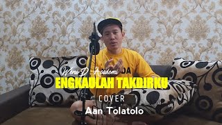 ENGKAULAH TAKDIRKU | COVER BY Aan Tolatolo