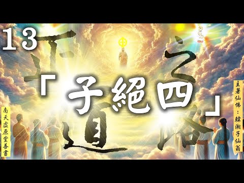 國語有聲善書【正道之路】韓湘子仙翁著 第十三章「子絕四」 (毋意，毋必，毋固，毋我！希望大家求修大道、清口吃素、孝順行善、生前註籍/超拔亡魂到無極證道院/昊天紫綬靈修院！)