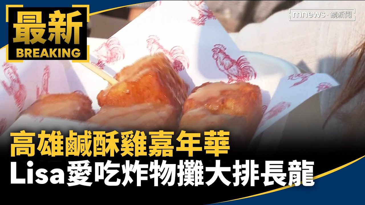 高雄鹹酥雞嘉年華 Lisa愛吃炸物攤大排長龍｜#鏡新聞 - YouTube