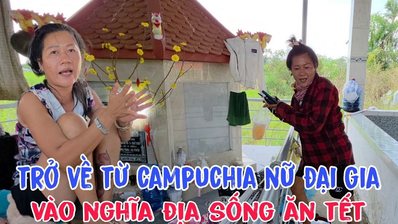 Ớn Lạnh Với Một Cô Gái Từng Là Nữ Đại Gia Trở Về Từ Campuchia Vào Ngh.ĩa Địa Ở Ăn Tết