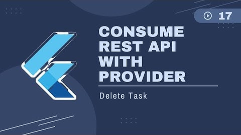 Flutter : Consume REST API with Provider - Delete Task #17