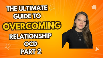 The Ultimate Guide to Overcoming Relationship OCD Part 2