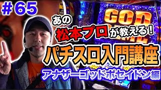 【ポセイドンでまさかの新スロッター育成講座!?】松本バッチの成すがままに！ 第65回 《松本バッチ・イッチー》アナザーゴッドポセイドン-海皇の参戦-［パチスロ・スロット］