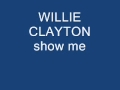 willie clayton show me