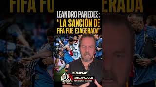 Leandro Paredes dice que la sanción que le puso la FIFA fue exagerada, yo estoy completamente en