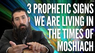 3 PROPHETIC Signs We are LIVING in The Times of MOSHIACH