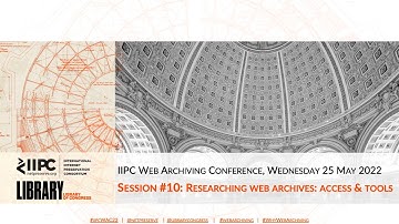 IIPC WAC 2022: SESSION 10 Q&A: RESEARCHING WEB ARCHIVES: TOOLS & ACCESS