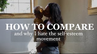 COMPARISON AS A MOM and WIFE / why I hate the self esteem / self love movement and what I do instead