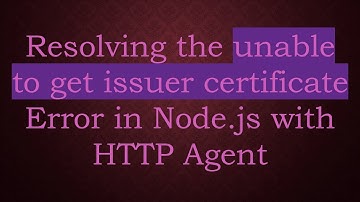 Resolving the unable to get issuer certificate Error in Node.js with HTTP Agent