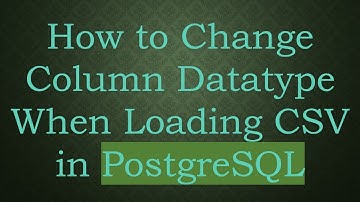 How to Change Column Datatype When Loading CSV in PostgreSQL