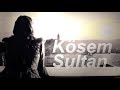 Kösem Sultan - Greatness comes always with a price