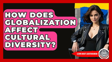 How Does Globalization Affect Cultural Diversity? - Learn About Libertarianism