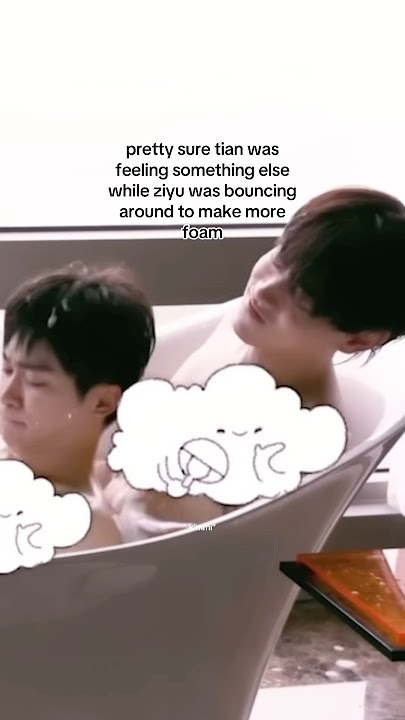 Tian Xuning & Ziyu sharing a bathtub👀