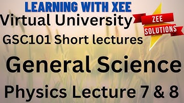GSC101 General Science Short lectures of lecture 7 & 8 Virtual University of Pakistan