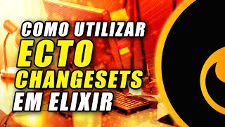 Como utilizar Ecto Changesets em Elixir