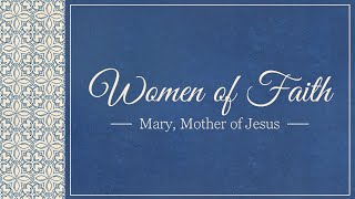 Women of Faith: Mary, Mother of Jesus (Justin Law) - July 4, 2021