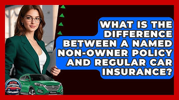 What Is The Difference Between A Named Non-Owner Policy And Regular Car Insurance?