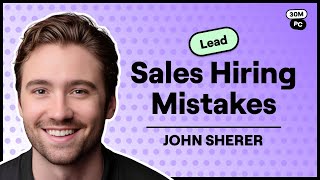 How to Avoid Hiring the Wrong Sales Reps and Build a Winning Team (John Sherer, Growth Assistant)