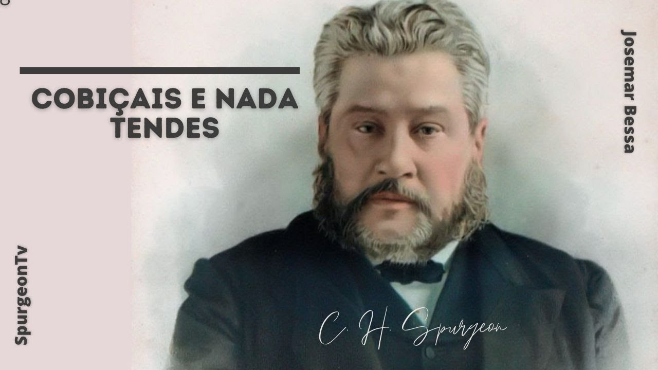 Cobiçais e nada tendes | C. H. Spurgeon ( 1834 - 1892 )