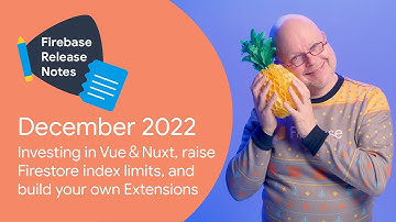 Dec 2022: Vue ＆Nuxt, Firestore index limits, and build your own Extensions