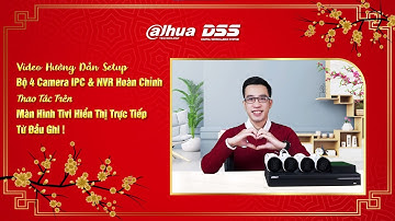 HDSD_136 Video Hướng Dẫn "Setup Bộ 4 Camera IP & NVR Dahua Hoàn Chỉnh" - Thao Tác Trên Màn Hình Tivi