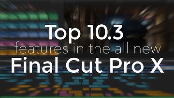 Top 10.3 features in the new Final Cut Pro X