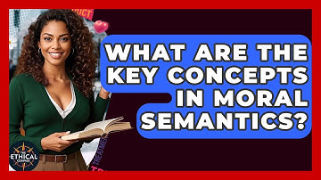 What Are The Key Concepts In Moral Semantics? - The Ethical Compass