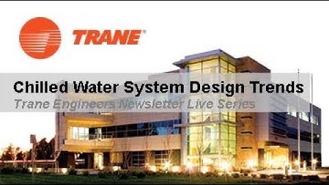 Trane Engineers Newsletter LIVE: Chilled Water System Design Trends